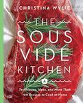 The Sous Vide Kitchen: Techniques, Ideas, and More Than 100 Recipes to Cook at Home