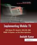 Implementing Mobile TV: ATSC Mobile DTV, MediaFLO, DVB-H/SH, DMB,WiMAX, 3G Systems, and Rich Media Applications