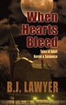 When Hearts Bleed: 16 Gruesome and Creepy Adult Horror/Suspense Stories to Chill Your Blood