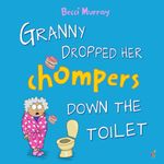 Granny Dropped Her Chompers Down the Toilet: a funny picture book for children aged 3-7 years