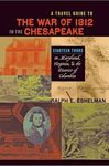 A Travel Guide to the War of 1812 in the Chesapeake: Eighteen Tours in Maryland, Virginia, and the District of Columbia (Johns Hopkins Books on the War of 1812)