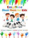 Easy Piano Sheet Music for Kids: 50 Songs for Beginners in 2 Versions (one hand + two hands)