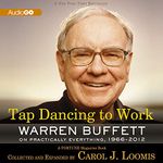 Tap Dancing to Work: Warren Buffett on Practically Everything, 1966–2012: A Fortune Magazine Book