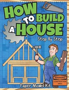 How To Build A House: Step By Step Paper Model Kit | For Kids To Learn Construction Methods And Building Techniques With Paper Crafts