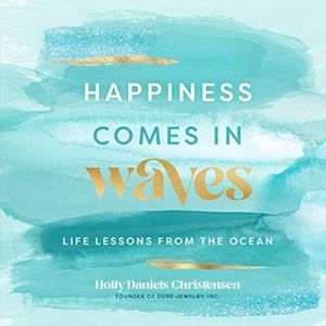 Happiness Comes in Waves: Life Lessons from the Ocean (Volume 7) (Everyday Inspiration, 7)