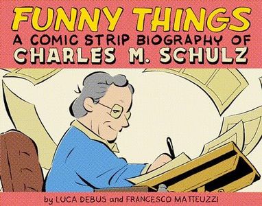 Funny Things: A Comic Strip Biography of Charles M. Schulz: A Comic Strip Biography of Charles M. Schulz