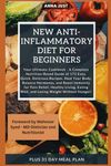 New Anti-Inflammatory Diet for Beginners: Complete Nutrition-Based Guide of Easy, Quick, Delicious Recipes. Heal Your Body, Balance Hormones, Boost Immunity for Pain Relief,Healthy Living,Weight Loss