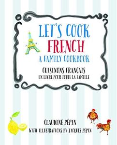 Let's Cook French, A Family Cookbook: Cuisinons Francais, Un livre pour toute la famille