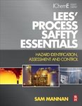 LEES PROCESS SAFETY ESSENTIALS: HAZARD IDENTIFICATION, ASSESSMENT AND CONTROL