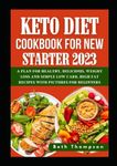 Keto diet cookbook for new starter 2023: A plan for healthy, delicious, weight loss and simple low carb, high fat recipes with pictures for beginners