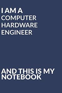 I am A Computer Hardware Engineer and This is My NoteBook: Bleu Version 6x9inches 100pages Special Gift Notebook