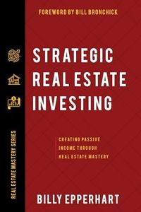 Strategic Real Estate Investing: Creating Passive Income Through Real Estate Mastery