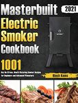 Masterbuilt Electric Smoker Cookbook 2021: 1001-Day No-Stress, Mouth-Watering Smoker Recipes for Beginners and Advanced Pitmasters