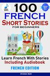 100 French Short Stories for Beginners Learn French with Stories Including AudiobookFrench Edition Foreign Language Book 1