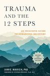 Trauma and the 12 Steps, Revised and Expanded: An Inclusive Guide to Enhancing Recovery