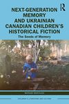 Next-Generation Memory and Ukrainian Canadian Children’s Historical Fiction: The Seeds of Memory (Children's Literature and Culture)