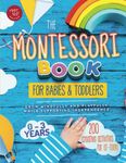 The Montessori Book for Babies and Toddlers: 200 creative activities for at-home to help children from ages 0 to 3 - grow mindfully and playfully while supporting independence