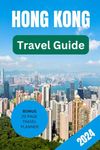 2024 HONG KONG TRAVEL GUIDE: Full-Color Pocket Travel Guide for First Timers Featuring Colored Pictures and City Maps