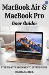 Apple MacBook Air & MacBook Pro User Guide: Step-By-Step Beginner to Expert Guide on How to Maximize the Latest Mac Book Air and Pro, With Tips and Tricks for Senior Beginner Users