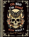 Oh Shit I'm Dead Now What?: With the Final Wishes Planner, your loved ones will have all the necessary details when you’re not around.