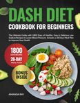 DASH Diet Cookbook for Beginners: The Ultimate Guide with 1800 Days of Healthy, Easy & Delicious Low Sodium Recipes to Lower Blood Pressure. Includes ... (Quick & Easy, Healthy Diet Recipes Books)