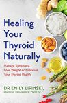 Healing Your Thyroid Naturally: Manage Symptoms, Lose Weight and Improve Your Thyroid Health