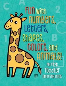 My First Toddler Coloring Book: Fun with Numbers, Letters, Shapes, Colors, and Animals! (Kids coloring activity books)