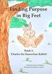 Finding Purpose in Big Feet: Book 1: Charlie the Snowshoe Rabbit