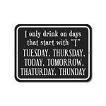 Honey Dew Gifts Funny Signs, I Only Drink on Days that Start with "T", 9 inch by 12 inch Metal Bar Decor and Accessories, Made in USA, HDG-1284