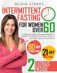 Intermittent Fasting For Women Over 60: A Complete Guide for Senior Women to Embrace the Benefits of Fasting, Enhance Well-Being, and Age Gracefully