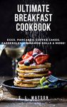 Ultimate Breakfast Cookbook: Eggs, Pancakes, Coffee Cakes, Casseroles, Cinnamon Rolls & More! (Southern Cooking Recipes)