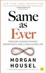 Same as Ever: Timeless Lessons on Risk, Opportunity and Living a Good Life, from the Bestselling Author of 'The Psychology of Money'