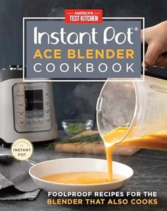 The Instant Pot Ace Blender: Foolproof Recipes for the Blender That Also Cooks