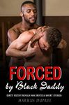 Forced Gay by Black Daddy: Explicit & Dirty Filthy Rough MM Erotica Short Stories for Adults: Daddy Dom, Age Gap, BBC, MMM Threesome, Forbidden Family, Virgin Boy, Dark Romance