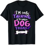 I'm Only Talking To My Dog Today - Dog Lover Gift T-Shirt