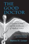 The Good Doctor: A Father, a Son, and the Evolution of Medical Ethics