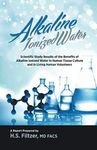 Alkaline Ionized Water: Scientific Study Results of the Benefits of Alkaline Ionized Water in Human Tissue Culture and in Living Human Volunteers