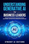 Understanding Generative AI for Business Leaders: Demystifying Strategic Advantage, Ethical Deployment, and Practical Integration for Success