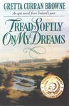 TREAD SOFTLY ON MY DREAMS: An Epic Novel From Ireland's Past: A Story of Love, Passion, and Rebellion - Book 1 of The Liberty Trilogy (A Biographical Novel)