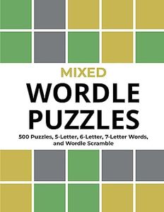 Mixed Wordle Puzzles: 500 Puzzles, 5-Letter, 6-Letter, 7-Letter Words, and Wordle Scramble. Big Book of Wordle Games With Easy, Medium, and Hard Puzzles.