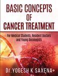 Basic Concepts of Cancer Treatment : For Medical Students, Resident Doctors and Young Oncologists