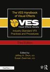 The VES Handbook of Visual Effects: Industry Standard VFX Practices and Procedures