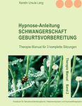 Hypnose-Anleitung Schwangerschaft und Geburtsvorbereitung: Therapie-Manual für 3 komplette Sitzungen (Therapie Manual 2) (German Edition)