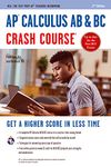 AP® Calculus AB & BC Crash Course Book + Online: Get a Higher Score in Less Time (Advanced Placement (AP) Crash Course)