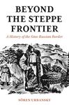 Beyond the Steppe Frontier: A History of the Sino-Russian Border (Studies of the Weatherhead East Asian Institute)