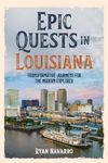 Epic Quests in Louisiana: Transformative Journeys for the Modern Explorer: Louisiana Adventure Travel, Unique Experiences, Personal Growth, Outdoor Skills, Eco-Friendly, Cultural Discovery, Authentic Journeys