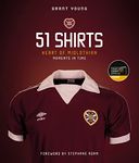 Heart of Midlothian, 51 Shirts: Moments in Time (Winner of the Sunday Times Illustrated Sports Book of the Year 2023)