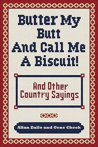 Butter My Butt and Call Me a Biscuit: And Other Country Sayings, Say-So's, Hoots and Hollers