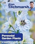 Alan Titchmarsh How to Garden: Perennial Garden Plants (How to Garden, 19)