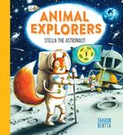 Animal Explorers: Stella the Astronaut: a fun and inspiring story for all budding explorers